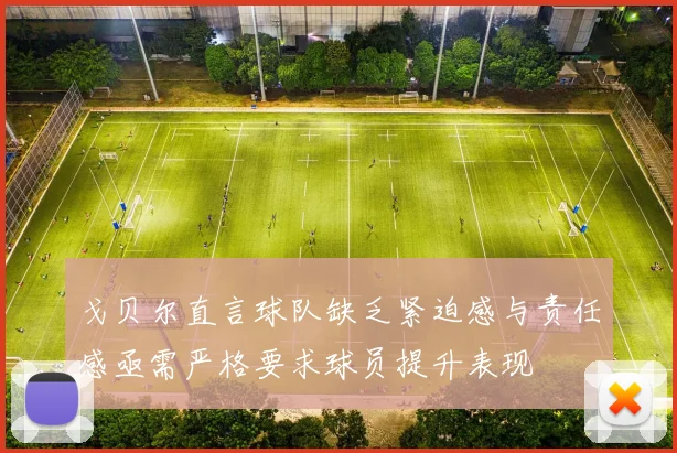 戈贝尔直言球队缺乏紧迫感与责任感亟需严格要求球员提升表现