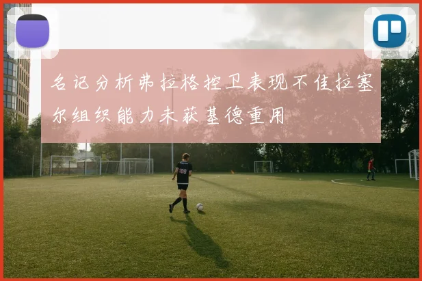 名记分析弗拉格控卫表现不佳拉塞尔组织能力未获基德重用
