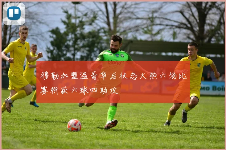 穆勒加盟温哥华后状态火热六场比赛斩获六球四助攻