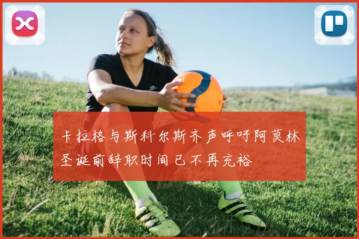 卡拉格与斯科尔斯齐声呼吁阿莫林圣诞前辞职时间已不再充裕