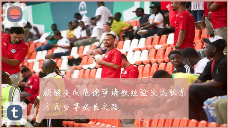 颜骏凌向范德萨请教经验交流联系方式分享成长之路