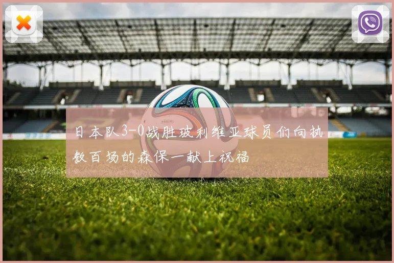 日本队3-0战胜玻利维亚球员们向执教百场的森保一献上祝福